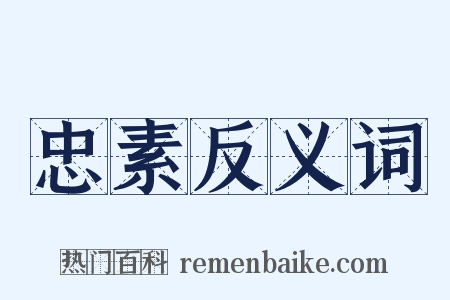忠素反义词是什么意思的图片